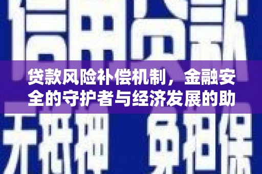 望牛墩贷款风险补偿机制,金融安全的守护者与经济发展的助推器 望牛墩贷款风险补偿机制,金融安全的守护者与经济发展的助推器