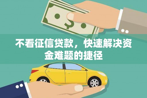 沙湾不看征信贷款，快速解决资金难题的捷径