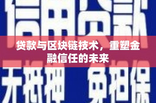 安阳贷款与区块链技术，重塑金融信任的未来