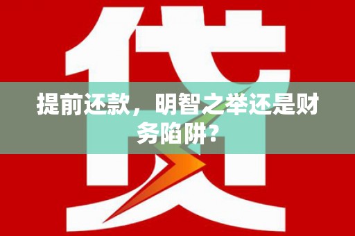 柳河提前还款，明智之举还是财务陷阱？