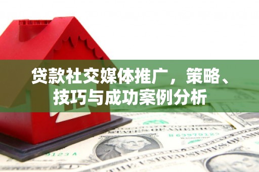 神农架贷款社交媒体推广，策略、技巧与成功案例分析