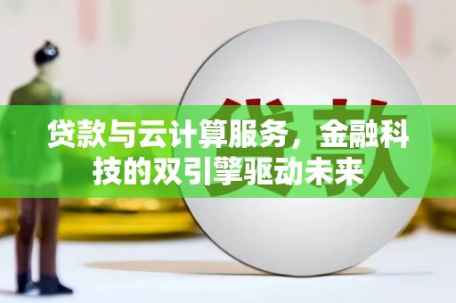 襄汾贷款与云计算服务，金融科技的双引擎驱动未来