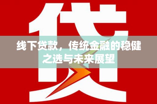 营口线下贷款，传统金融的稳健之选与未来展望