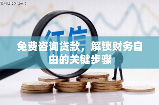下城免费咨询贷款，解锁财务自由的关键步骤