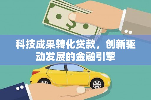 凤林科技成果转化贷款，创新驱动发展的金融引擎