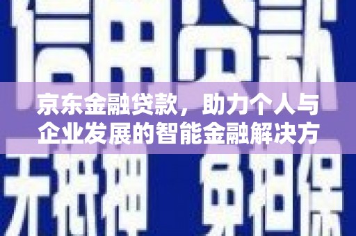 商都京东金融贷款，助力个人与企业发展的智能金融解决方案