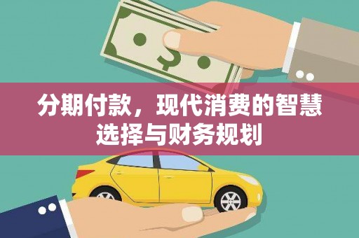 安宁分期付款，现代消费的智慧选择与财务规划