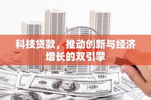 吐鲁番科技贷款，推动创新与经济增长的双引擎