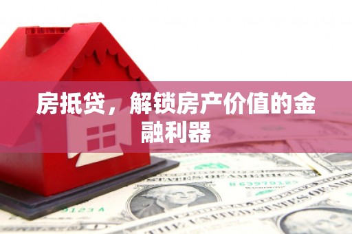 滦县房抵贷，解锁房产价值的金融利器
