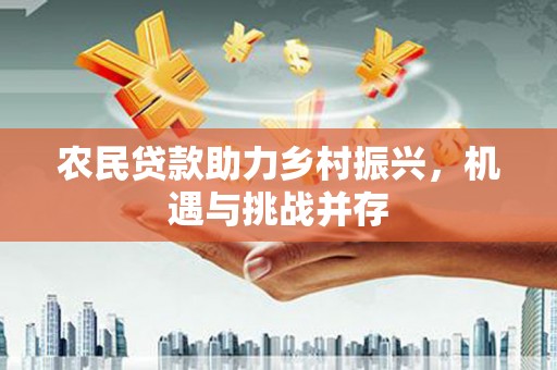 佳冬农民贷款助力乡村振兴，机遇与挑战并存