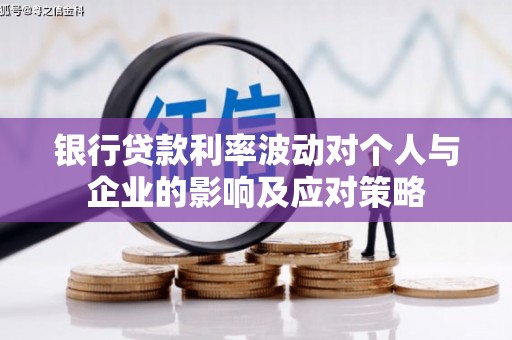 射阳银行贷款利率波动对个人与企业的影响及应对策略