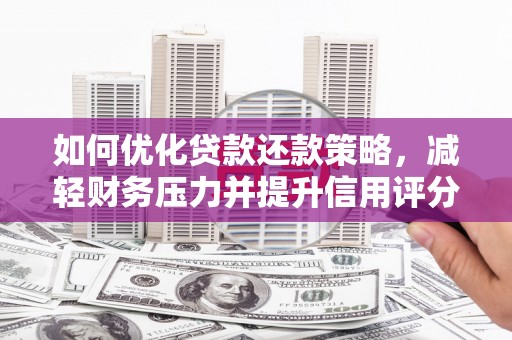 沈丘如何优化贷款还款策略，减轻财务压力并提升信用评分