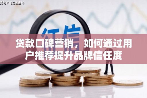 班戈贷款口碑营销，如何通过用户推荐提升品牌信任度