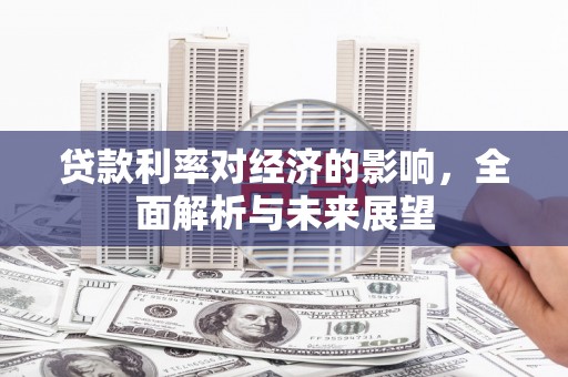 官田贷款利率对经济的影响，全面解析与未来展望