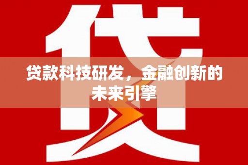 蒲城贷款科技研发，金融创新的未来引擎