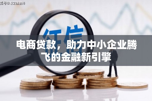 宜良电商贷款，助力中小企业腾飞的金融新引擎