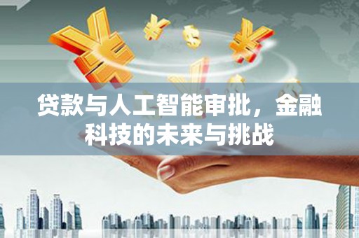 盘县贷款与人工智能审批，金融科技的未来与挑战