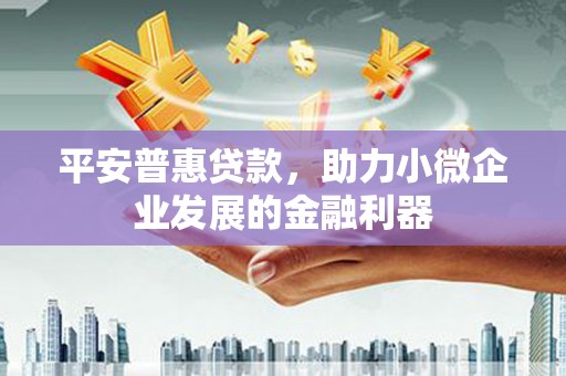 交口平安普惠贷款，助力小微企业发展的金融利器