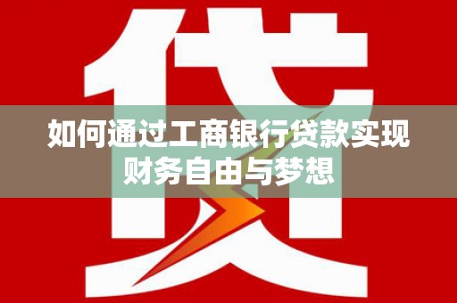 新园如何通过工商银行贷款实现财务自由与梦想