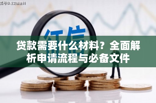 华阴贷款需要什么材料？全面解析申请流程与必备文件