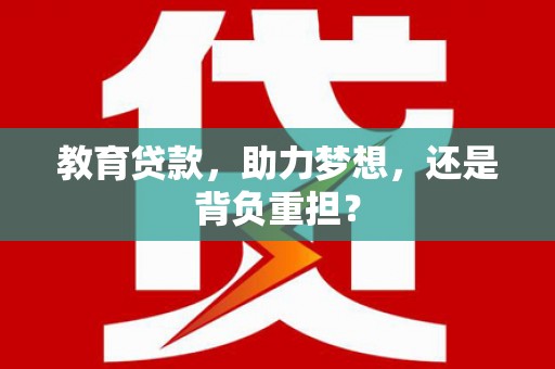 河曲教育贷款，助力梦想，还是背负重担？