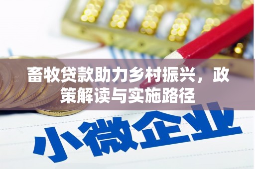 无极畜牧贷款助力乡村振兴，政策解读与实施路径