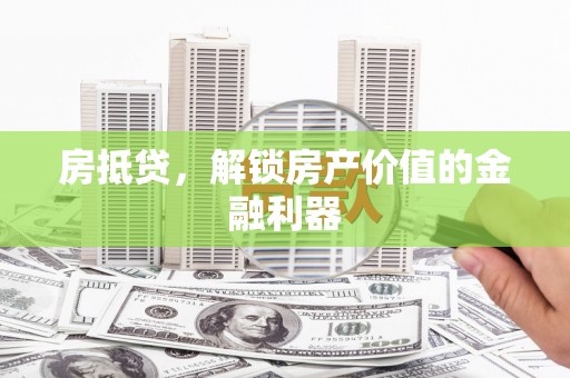 凤泉房抵贷，解锁房产价值的金融利器