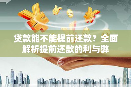 田家庵贷款能不能提前还款？全面解析提前还款的利与弊