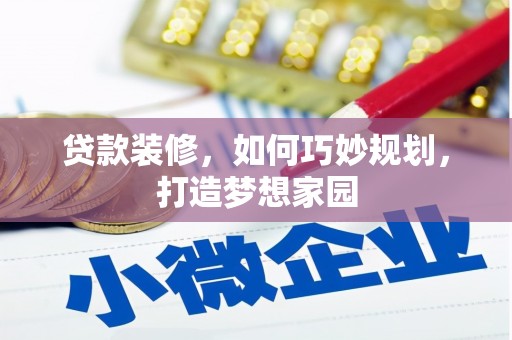 冈山贷款装修，如何巧妙规划，打造梦想家园