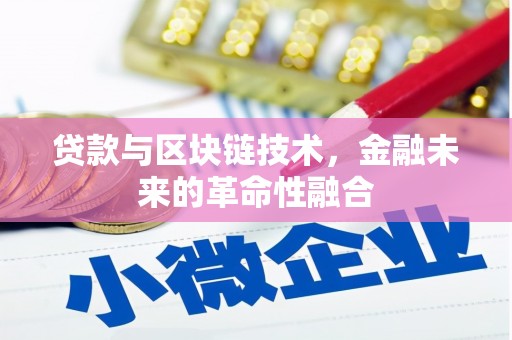 富县贷款与区块链技术，金融未来的革命性融合