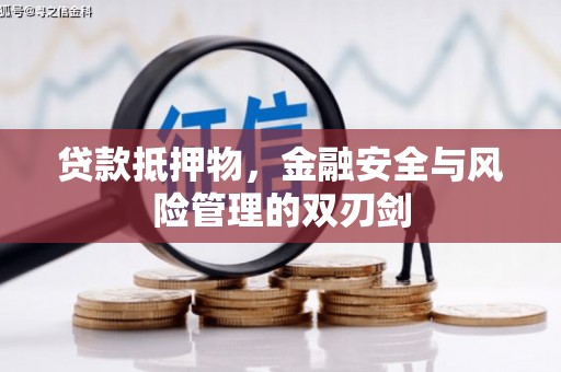 芦溪贷款抵押物，金融安全与风险管理的双刃剑