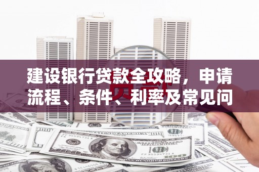 日喀则建设银行贷款全攻略，申请流程、条件、利率及常见问题解答