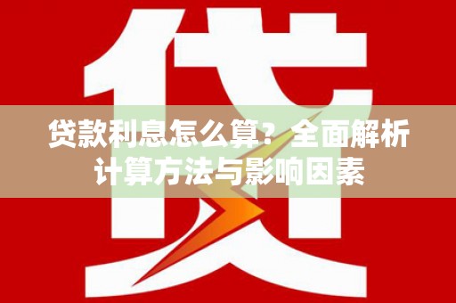 宜城贷款利息怎么算？全面解析计算方法与影响因素
